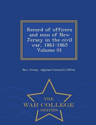 Record of Officers and Men of New Jersey in the Civil War, 1861-1865 Volume 01 - War College Series (Paperback)