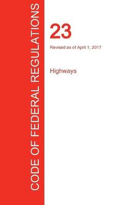 CFR 23, Highways, April 01, 2017 (Volume 1 of 1) (Paperback)