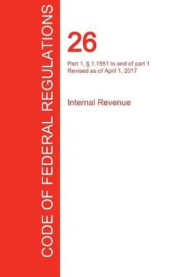 Cfr 26, Part 1, 1.1551 to End of Part 1, Internal Revenue, April 01, 2017 (Volume 15 of 22) (Paperback)