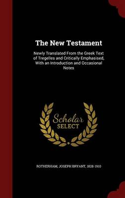 The New Testament: Newly Translated from the Greek Text of Tregelles and Critically Emphasised, with an Introduction and Occasional Notes (Hardback)