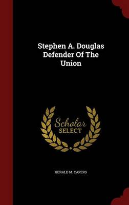 Stephen A. Douglas Defender of the Union (Hardback)