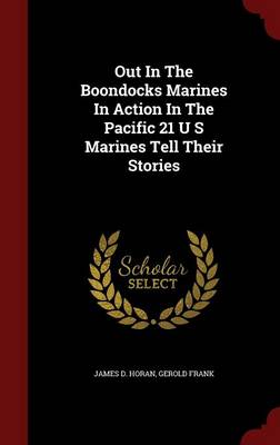 Out in the Boondocks Marines in Action in the Pacific 21 U S Marines Tell Their Stories (Hardback)
