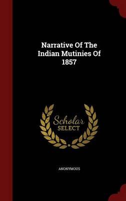 Narrative of the Indian Mutinies of 1857 (Hardback)