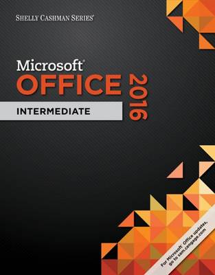 Shelly Cashman Microsoft Office 365 & Office 2016: Intermediate (Spiral bound)