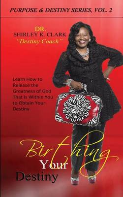 Birthing Your Destiny: Learn How to Release the Greatness of God That Is Within You to Obtain Your Destiny (Paperback)