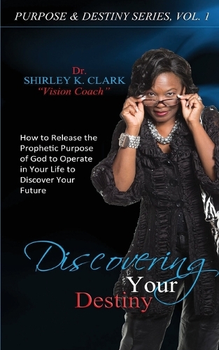 Discovering Your Destiny: Learn to Release the Prophetic Purpose of God to Operate in Your Life to Discover Your Future (Paperback)