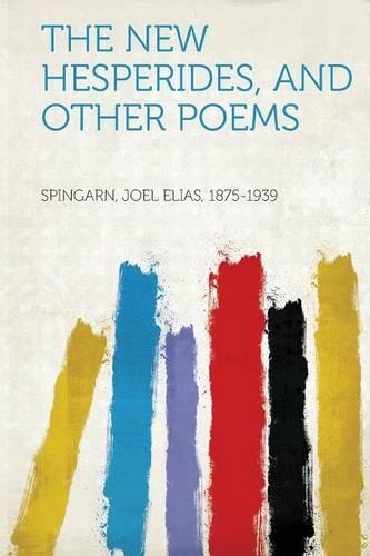 The New Hesperides, and Other Poems by Joel Elias Spingarn | Waterstones