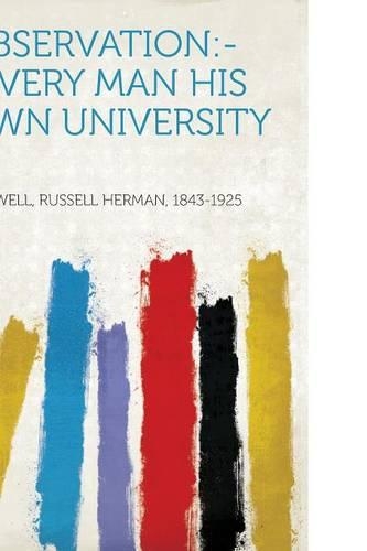 Observation:--Every Man His Own University by Russell Herman Conwell ...