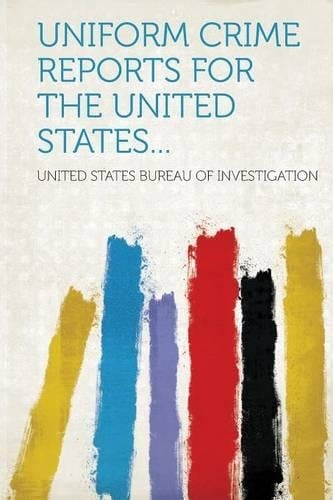 Uniform crime reports for the United States... by United States Bureau ...