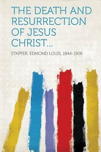 The Death And Resurrection Of Jesus Christ By Edmond Louis Stapfer 