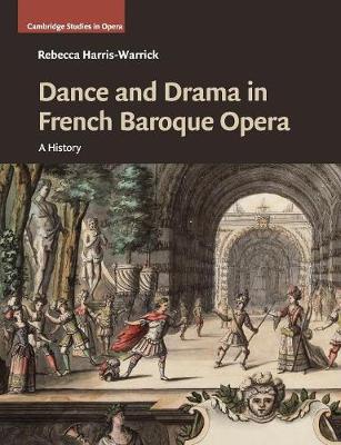 Dance and Drama in French Baroque Opera: A History - Cambridge Studies in Opera (Paperback)