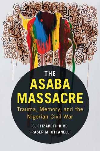 The Asaba Massacre: Trauma, Memory, and the Nigerian Civil War (Paperback)