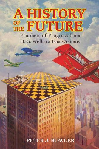 A History of the Future: Prophets of Progress from H. G. Wells to Isaac Asimov (Paperback)