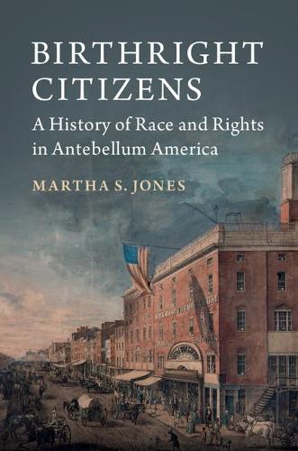 Birthright Citizens: A History of Race and Rights in Antebellum America - Studies in Legal History (Paperback)