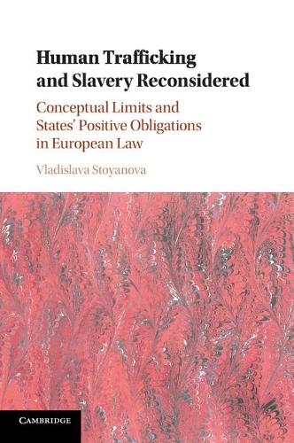 Human Trafficking and Slavery Reconsidered: Conceptual Limits and States' Positive Obligations in European Law (Paperback)