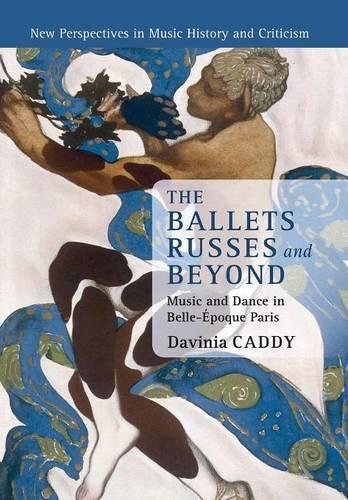New Perspectives in Music History and Criticism: The Ballets Russes and Beyond: Music and Dance in Belle-Epoque Paris Series Number 22 (Paperback)