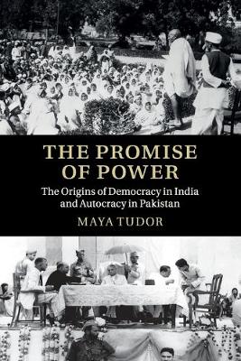 The Promise of Power: The Origins of Democracy in India and Autocracy in Pakistan (Paperback)