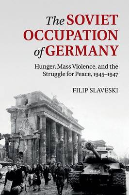The Soviet Occupation of Germany: Hunger, Mass Violence and the Struggle for Peace, 1945-1947 (Paperback)