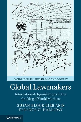 Global Lawmakers: International Organizations in the Crafting of World Markets - Cambridge Studies in Law and Society (Paperback)