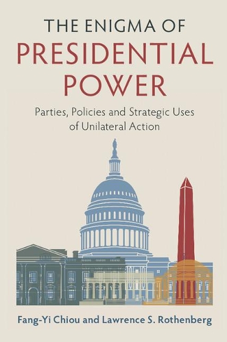 The Enigma of Presidential Power: Parties, Policies and Strategic Uses of Unilateral Action (Paperback)