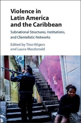 Violence in Latin America and the Caribbean: Subnational Structures, Institutions, and Clientelistic Networks (Paperback)