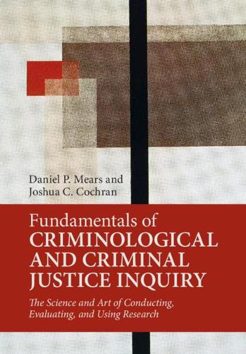 Fundamentals of Criminological and Criminal Justice Inquiry: The Science and Art of Conducting, Evaluating, and Using Research (Paperback)