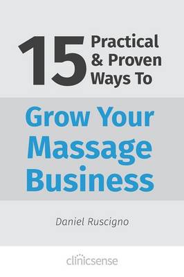 15 Practical & Proven Ways to Grow Your Massage Business (Paperback)