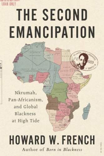 Image for The Second Emancipation : Nkrumah, Pan-Africanism, and Global Blackness at High Tide