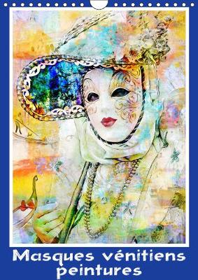Masques venitiens peintures 2019: Serie de 12 creations originales sur le theme du carnaval de Venise - Calvendo Art (Calendar)