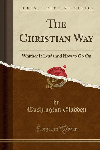 The Christian Way: Whither It Leads and How to Go on (Classic Reprint) (Paperback)