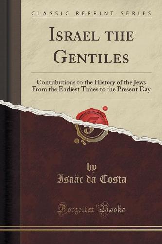 Israel the Gentiles: Contributions to the History of the Jews from the Earliest Times to the Present Day (Classic Reprint) (Paperback)