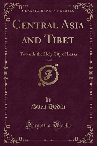 Central Asia and Tibet, Vol. 2: Towards the Holy City of Lassa (Classic Reprint) (Paperback)