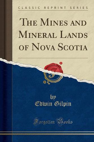 The Mines and Mineral Lands of Nova Scotia (Classic Reprint) (Paperback)