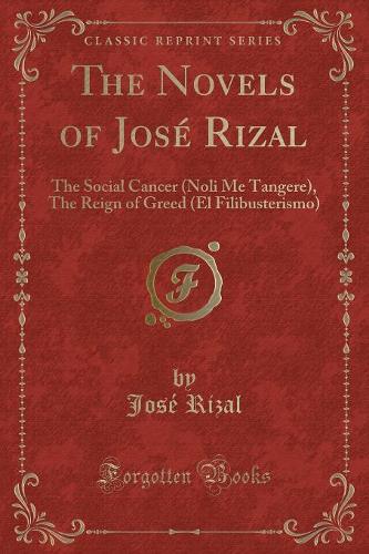 The Novels Of Jose Rizal The Social Cancer Noli Me Tangere The Reign Of Greed El