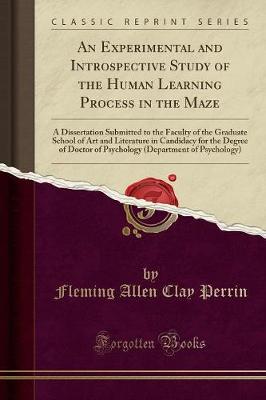 An Experimental and Introspective Study of the Human Learning Process in the Maze: A Dissertation Submitted to the Faculty of the Graduate School of Art and Literature in Candidacy for the Degree of Doctor of Psychology (Department of Psychology) (Paperback)