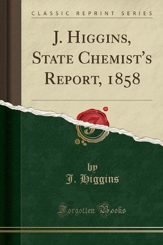 J. Higgins, State Chemist's Report, 1858 (Classic Reprint) (Paperback)