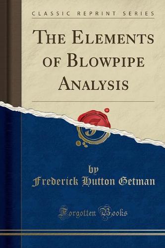 The Elements of Blowpipe Analysis (Classic Reprint) (Paperback)
