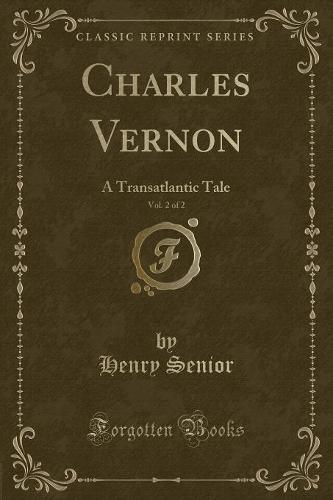 Charles Vernon, Vol. 2 of 2: A Transatlantic Tale (Classic Reprint) (Paperback)