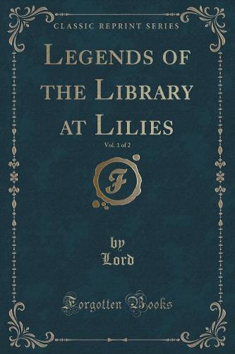 Legends of the Library at Lilies, Vol. 1 of 2 (Classic Reprint) (Paperback)