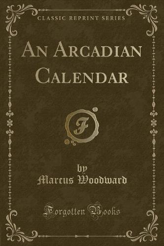 An Arcadian Calendar (Classic Reprint) (Paperback)