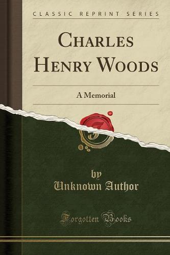 Charles Henry Woods: A Memorial (Classic Reprint) (Paperback)