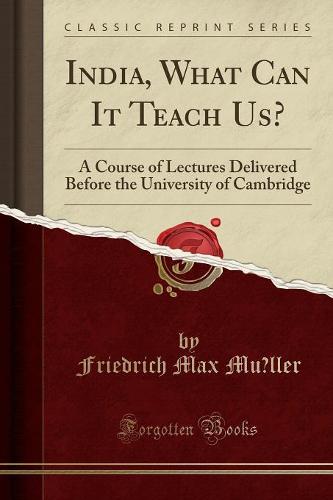 India, What Can It Teach Us?: A Course of Lectures Delivered Before the University of Cambridge (Classic Reprint) (Paperback)