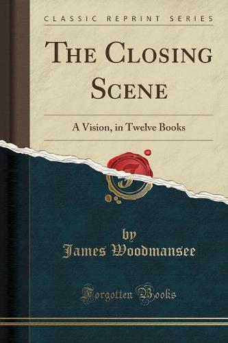The Closing Scene: A Vision, in Twelve Books (Classic Reprint) (Paperback)