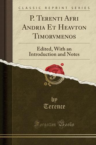 P. Terenti Afri Andria Et Heavton Timorvmenos: Edited, with an Introduction and Notes (Classic Reprint) (Paperback)