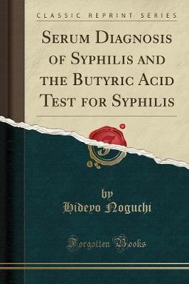 Serum Diagnosis of Syphilis and the Butyric Acid Test for Syphilis (Classic Reprint) (Paperback)