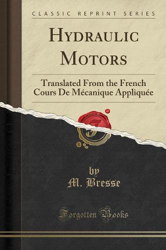 Hydraulic Motors: Translated from the French Cours de Mecanique Appliquee (Classic Reprint) (Paperback)