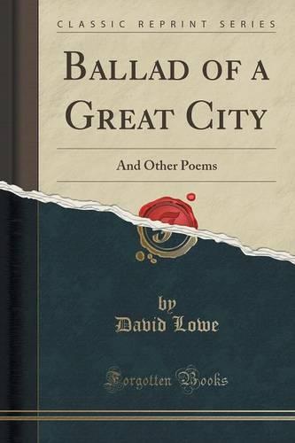 Ballad of a Great City: And Other Poems (Classic Reprint) (Paperback)