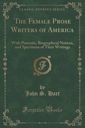 The Female Prose Writers of America: With Portraits, Biographical Notices, and Specimens of Their Writings (Classic Reprint) (Paperback)