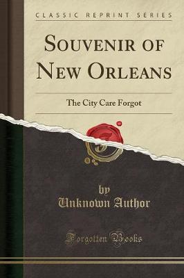 Souvenir of New Orleans: The City Care Forgot (Classic Reprint) (Paperback)
