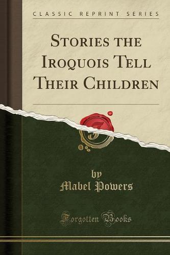 Stories the Iroquois Tell Their Children (Classic Reprint) (Paperback)